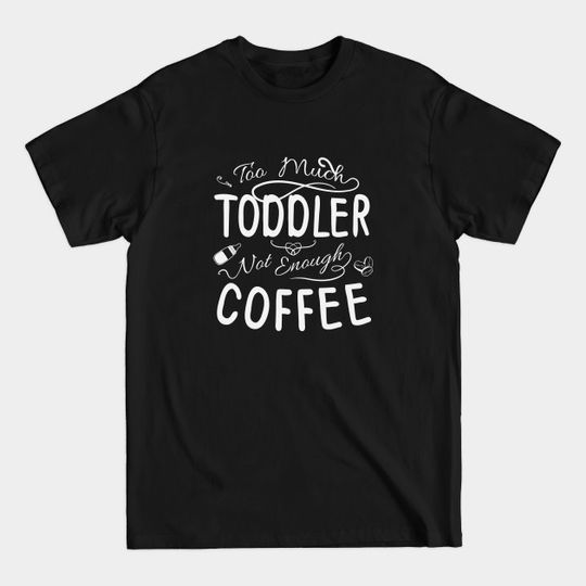 Discover Too Much Toodler Not Enough Coffee - Toddler - T-Shirt