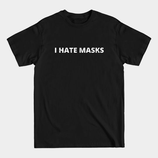 Discover Mask - I Hate Masks - Mask I Hate Masks - T-Shirt