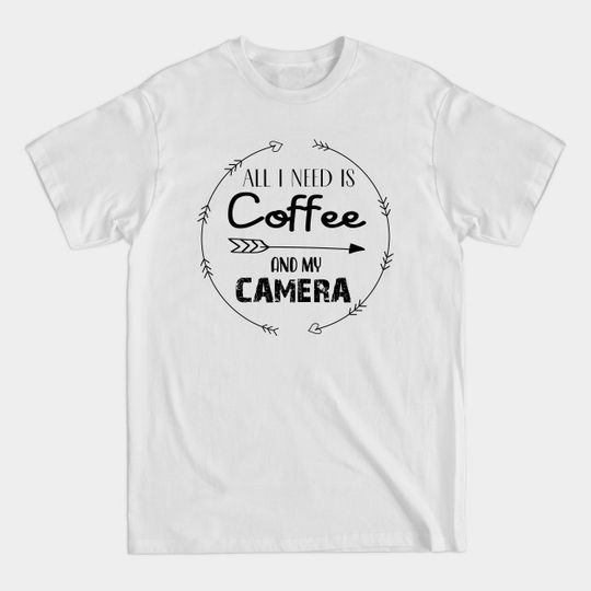 Discover All I Need is Coffee and My Camera, Funny Photographer gift, Photographer uniform - All I Need Is Coffee And My Camera - T-Shirt