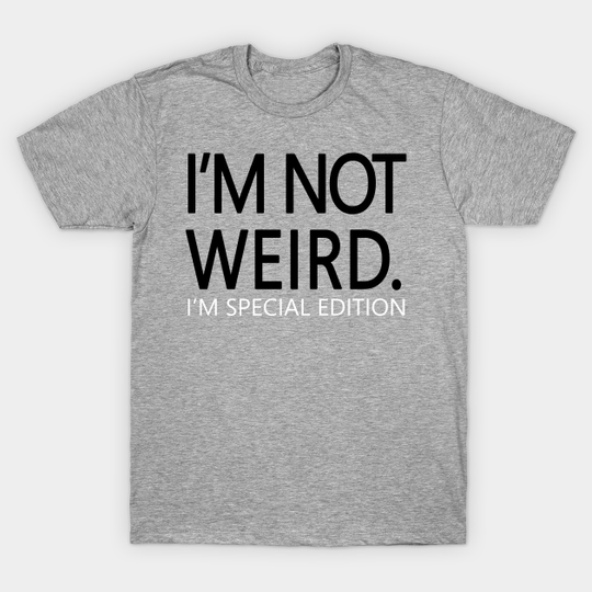 Discover I'm Not Weird - Special Edition - T-Shirt