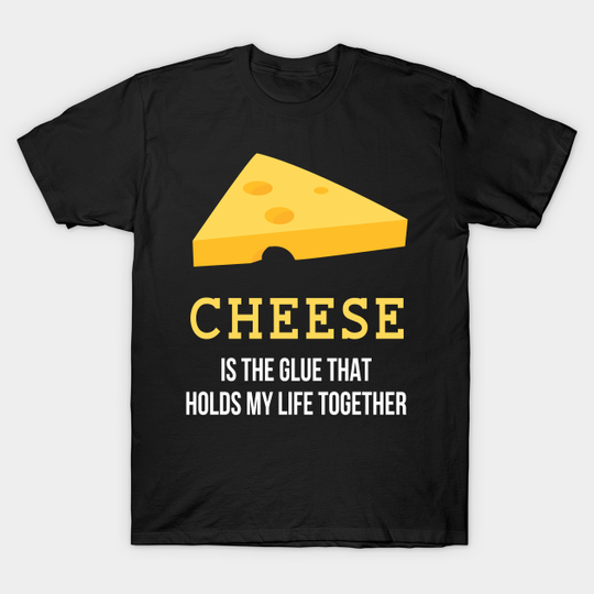 Discover Cheese Holds Life Together - Cheese - T-Shirt