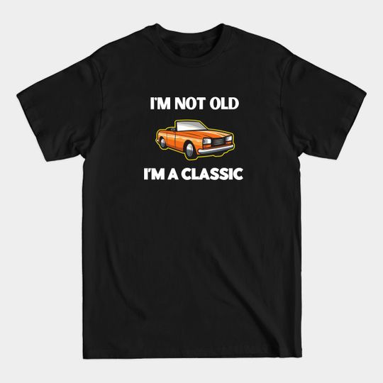 Discover I'm Not Old I'm A Classic - Im Not Old Im A Classic - T-Shirt