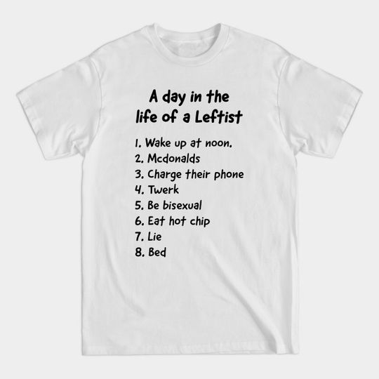 Discover A day in the life of a Leftist - Conservative - T-Shirt