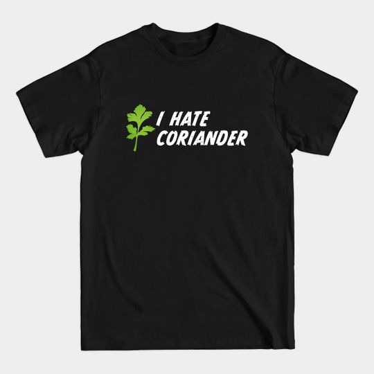 Discover I hate Coriander - Gift for Husband or Wife - Coriander - T-Shirt