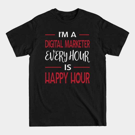 Discover I'm a Digital Marketer Every Hour is Happy Hour - Digital Marketing - T-Shirt