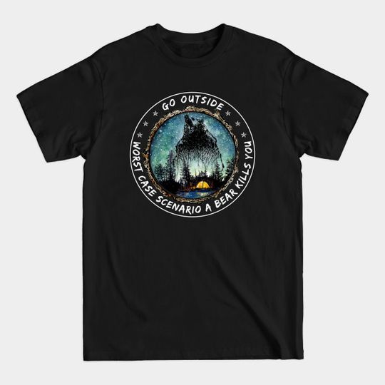 Discover Go Outside Worst Case Scenario A Bear Kill You Camping - Camping - T-Shirt