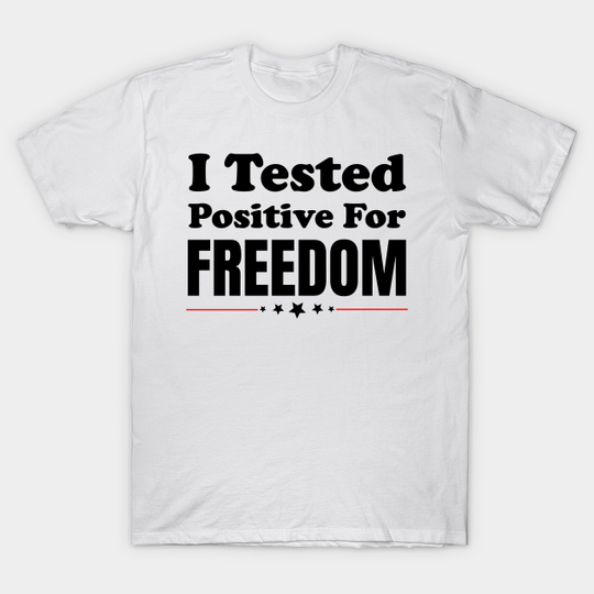 Discover I Tested Positive For Freedom - Freedom - T-Shirt