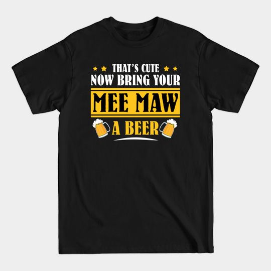 Discover Mens Funny That's Cute Now Bring Your Grandpa A Beer _MEE MAW - Mens Funny Thats Cute - T-Shirt