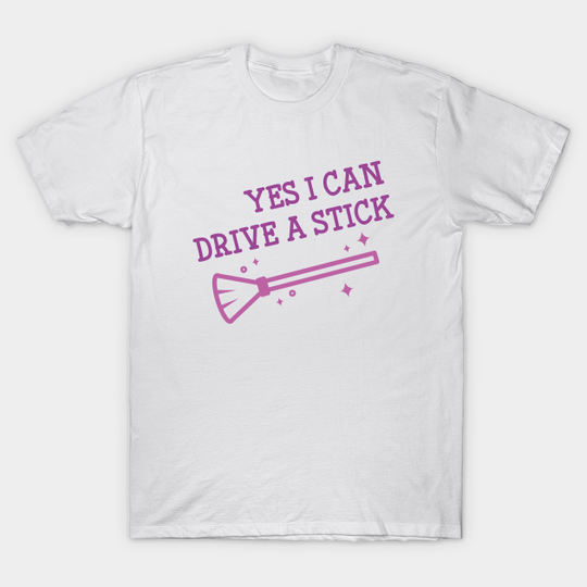 Discover Yes I Can Drive A Stick - Witch - T-Shirt