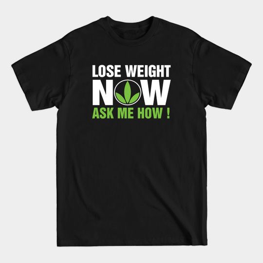 Discover Lose Weight Now Ask me How herbalife - Lose Weight Now Ask Me How Herbalife - T-Shirt