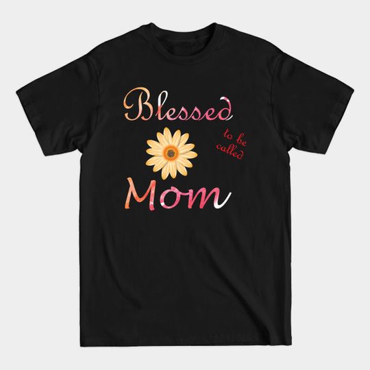 Discover blessed to be called mom best mothers day gifts - Best Mothers Day Gifts - T-Shirt