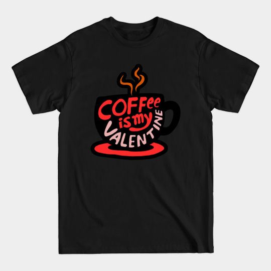 Discover Coffee is my valentine - Coffee Is My Valentine - T-Shirt