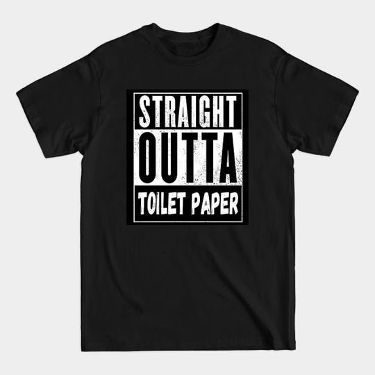 Discover Straight Outta Toilet Paper, Funny Roll Shortage, TPSSG - Straight Outta Toilet Paper Funny - T-Shirt