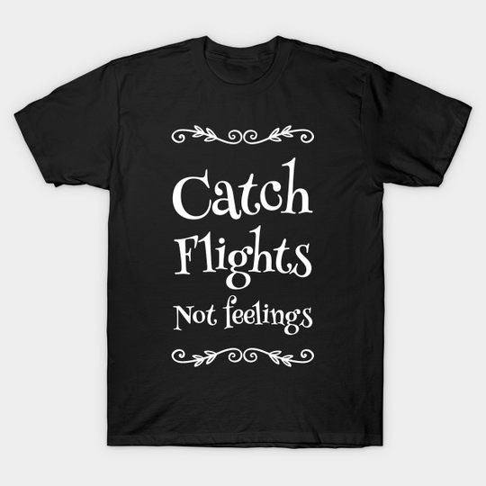 Discover Catch Flights Not Feelings - Catch Flights Not Feelings - T-Shirt