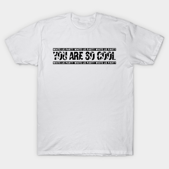 Discover White lie party. You are so cool! Design! - White Lie Party - T-Shirt