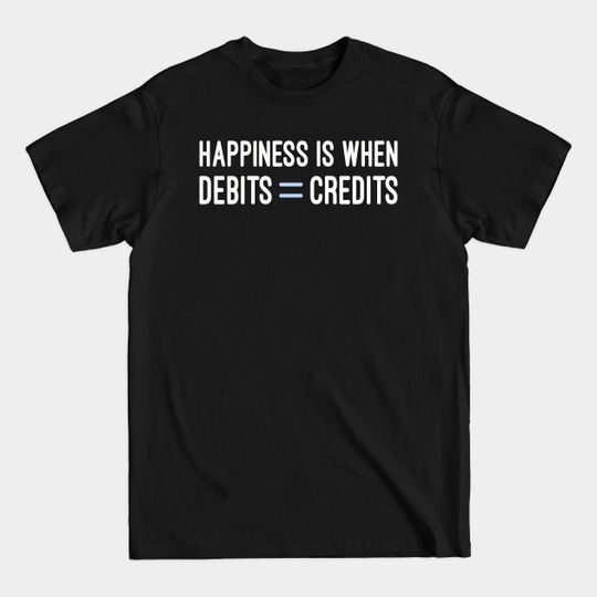 Discover Happiness is when debits credits - Accounting Gifts - T-Shirt