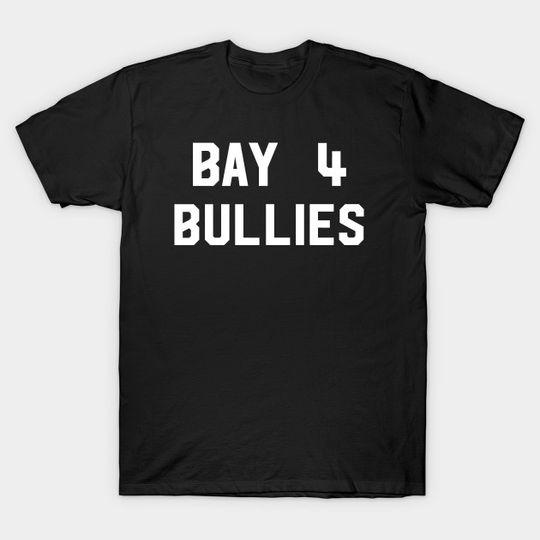 Discover Bay 4 Bullies Team - Bay 4 Bullies - T-Shirt