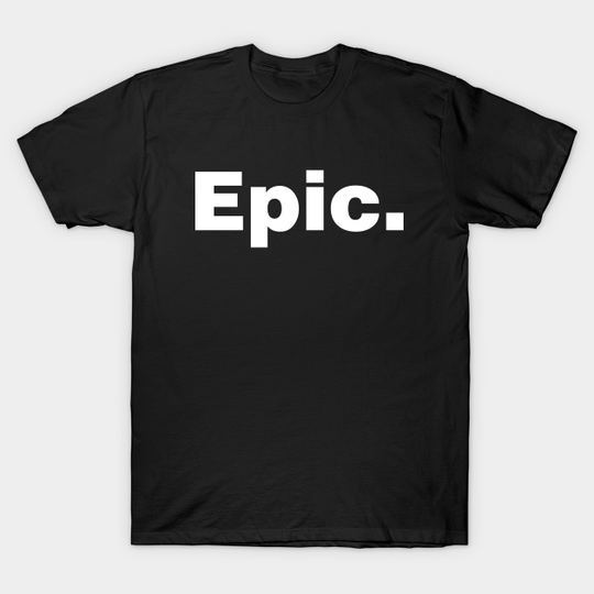 Discover Epic - Epic - T-Shirt