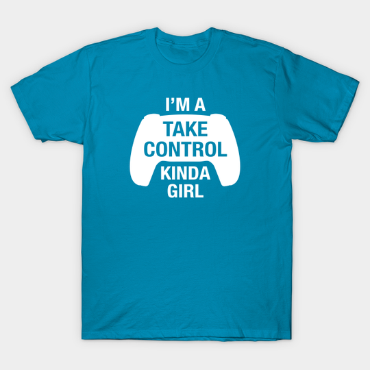 Discover Funny Take Control Kinda Girl for Console Gamer Women - Take Control - T-Shirt