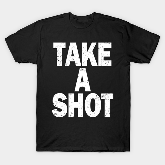 Discover TAKE A SHOT - Covid 19 Vaccine - T-Shirt