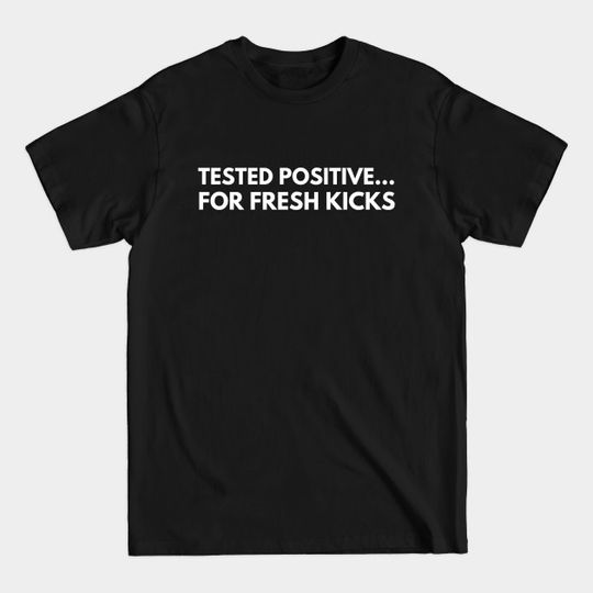 Discover Tested Positive For Fresh Kicks Sneaker Sneakerhead - Sneakerhead - T-Shirt