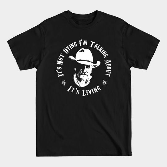 Discover Lonesome dove: It's living - It's not dying - Lonesome Dove - T-Shirt