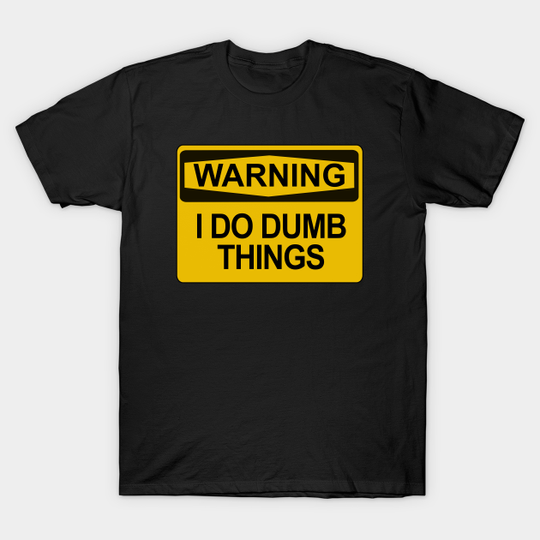 Discover Warning - I Do Dumb Things - Warning Sign - T-Shirt