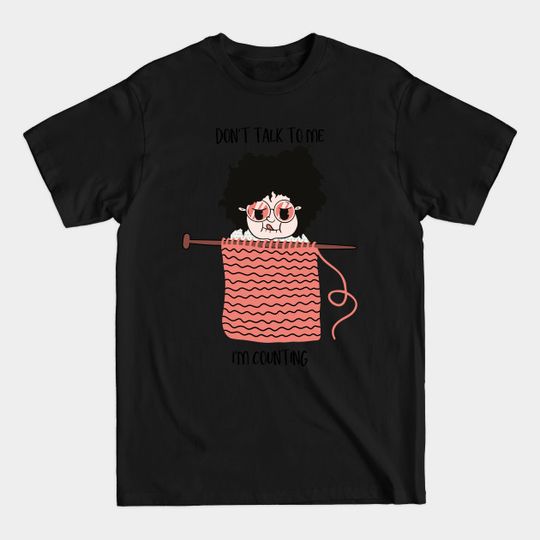 Discover Don't talk to me I'm Counting Crochet Knitting - Dont Talk To Me - T-Shirt