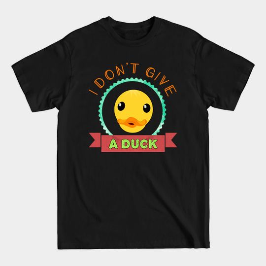Discover I Don't Give A Duck - Duck - T-Shirt