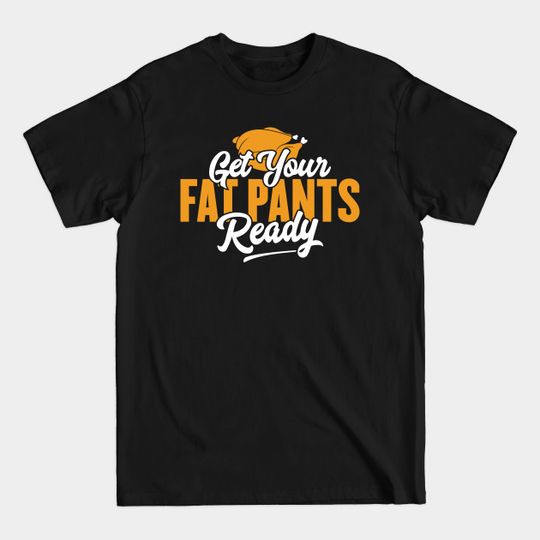 Discover Get Your Fat Pants Ready Funny Thanksgiving - Fat Pants - T-Shirt