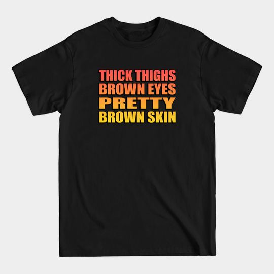 Discover Thick thighs brown eyes pretty brown skin - Thick - T-Shirt