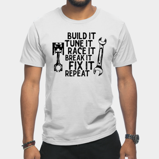 Discover Build it Tune it Race it Break it Fix it Repeat - Car Mechanic - T-Shirt