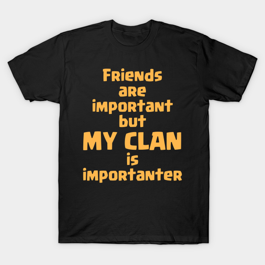 Discover Friends Are Important But My Clan Is Importanter - Clash Of Clans - T-Shirt