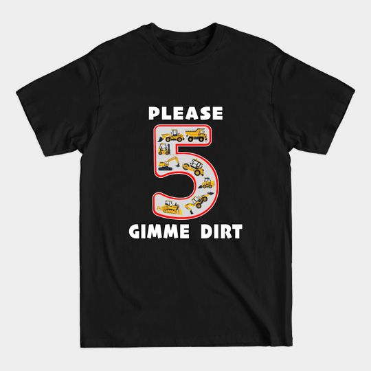 Discover 5 Year Old Please Gimme Dirt Kids Fun Machinery. - 5 Year Old Birthday - T-Shirt