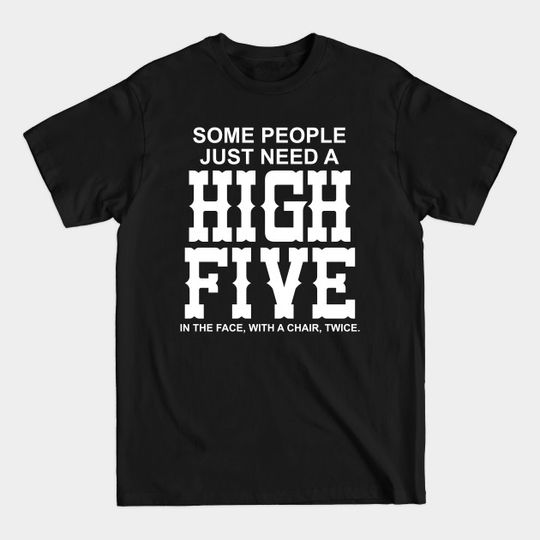 Discover Some people just need a high five in the face with a chair - High Five - T-Shirt