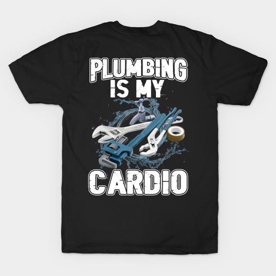 Discover Plumbing Is My Cardio - Plumber Clothes - T-Shirt
