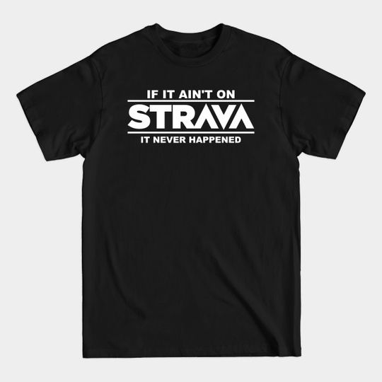 Discover if it ain't on strava it never happened - Cycling - T-Shirt