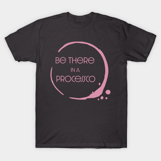 Discover Be There in a Processco 1 - Be There In A Processco - T-Shirt
