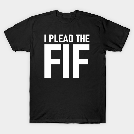 Discover I Plead The Fif - Meme - T-Shirt