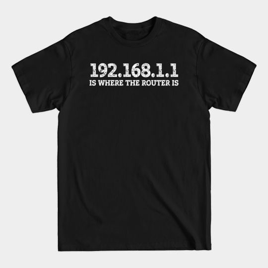 Discover 192.168.1.1 Is Where The Router Is - Router - T-Shirt