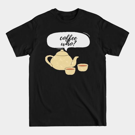 Discover i love tea, coffee who? - Tea - T-Shirt
