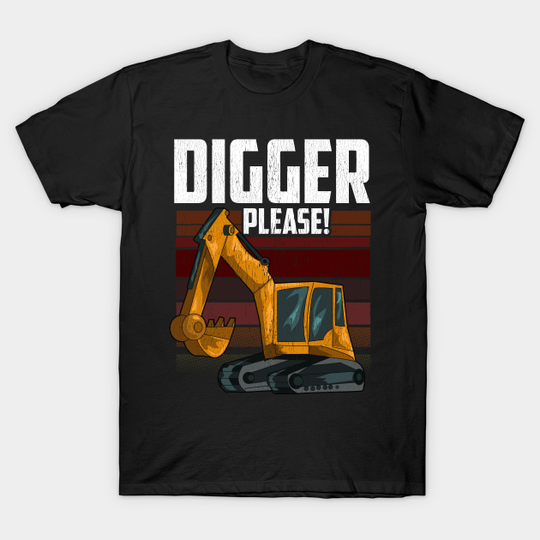 Discover Digger Please | Heavy Equipment Operator | Backhoe - Backhoe - T-Shirt