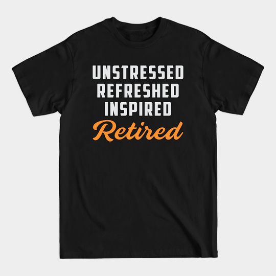 Discover Unstressed Refreshed Inspired Retired - Retired - T-Shirt