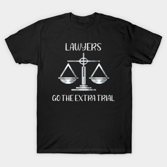 Discover Lawyers Go the Extra Trial - Lawyers Go The Extra Trial - T-Shirt