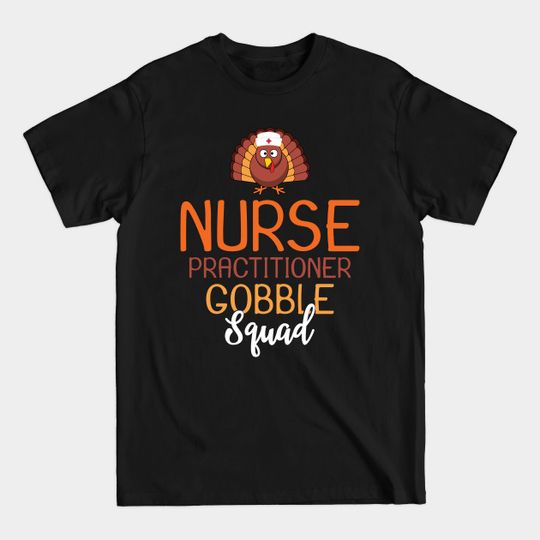 Discover Nurse Practitioner Gobble Squad Funny Turkey Thanksgiving - Thanksgiving Nurse - T-Shirt