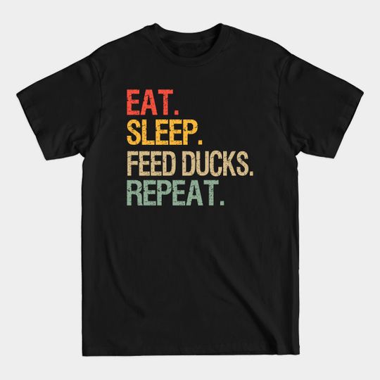 Discover Eat Sleep Feed Ducks Repeat Funny Duck Breeders Vintage Gift - Eat Sleep Repeat - T-Shirt