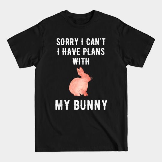 Discover Sorry I can't I have plans with my bunny - Bunny Lover - T-Shirt