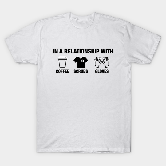 Discover In A Relationship With coffee scrubs gloves - Nurse Gift Idea - T-Shirt