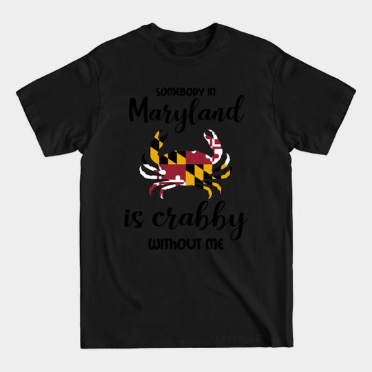 Discover Somebody in Maryland is Crabby v2 - Maryland - T-Shirt