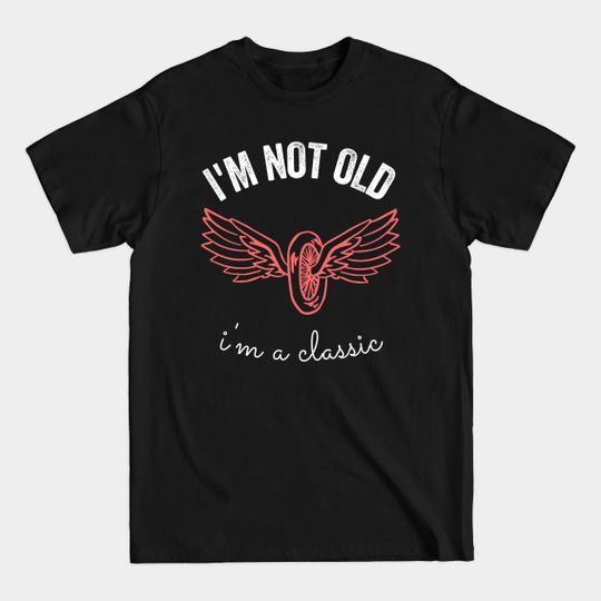 Discover i'm not old i'm a classic - Im Not Old Im A Classic - T-Shirt